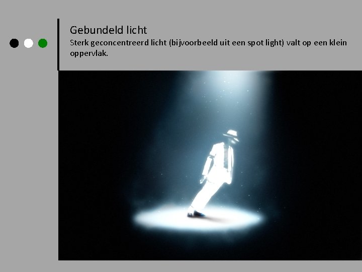 Gebundeld licht Sterk geconcentreerd licht (bijvoorbeeld uit een spot light) valt op een klein