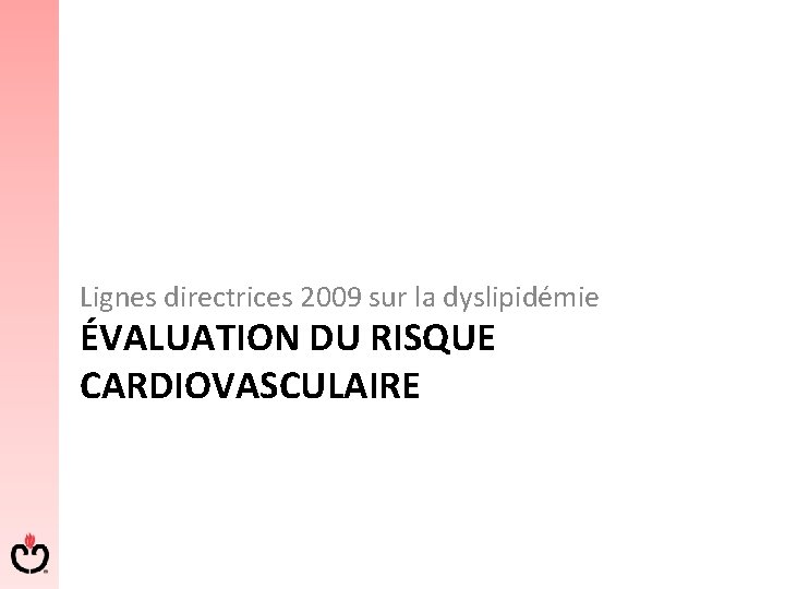 Lignes directrices 2009 sur la dyslipidémie ÉVALUATION DU RISQUE CARDIOVASCULAIRE 