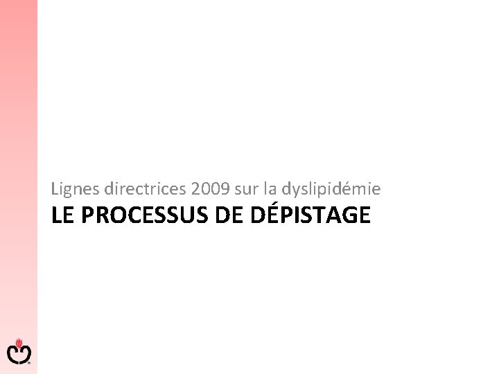 Lignes directrices 2009 sur la dyslipidémie LE PROCESSUS DE DÉPISTAGE 