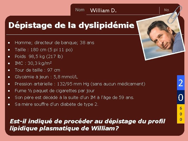 Nom Name William D. No. Dépistage de la dyslipidémie • Homme; directeur de banque;