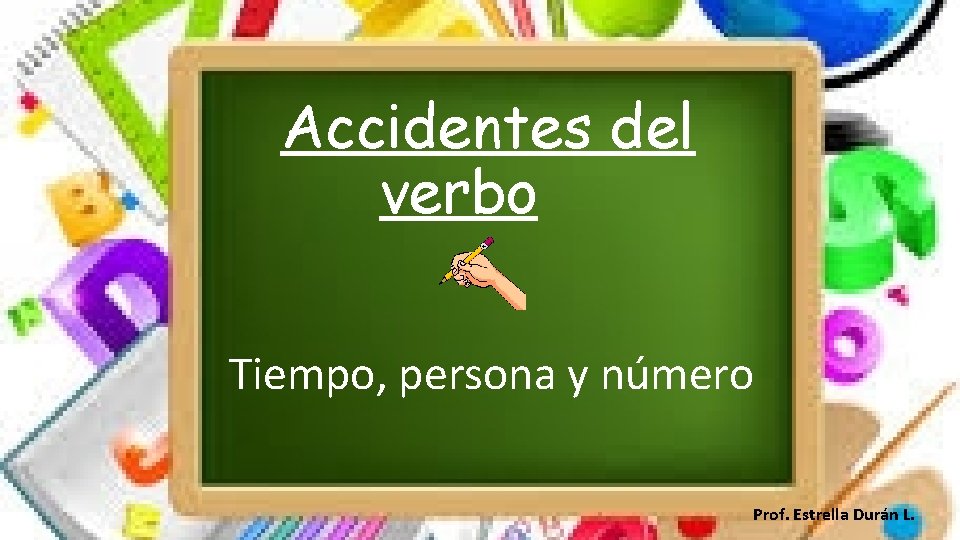 Accidentes del verbo Tiempo, persona y número Prof. Estrella Durán L. 