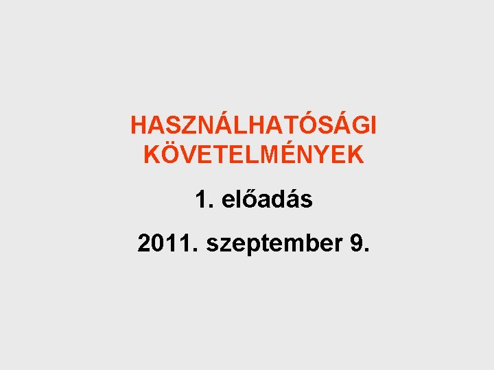HASZNÁLHATÓSÁGI KÖVETELMÉNYEK 1. előadás 2011. szeptember 9. 