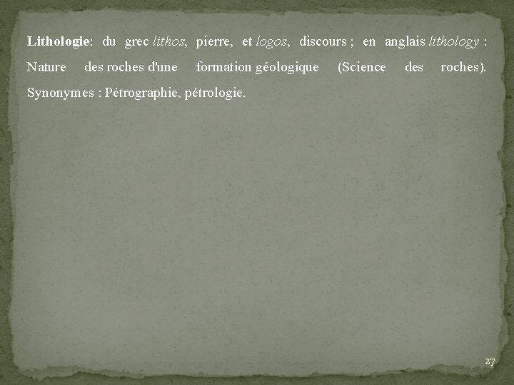 Lithologie: du grec lithos, pierre, et logos, discours ; en anglais lithology : Nature