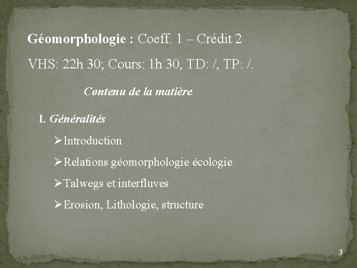 Géomorphologie : Coeff. 1 – Crédit 2 VHS: 22 h 30; Cours: 1 h