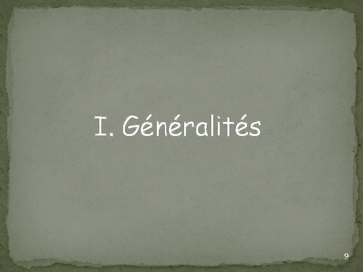 I. Généralités 9 