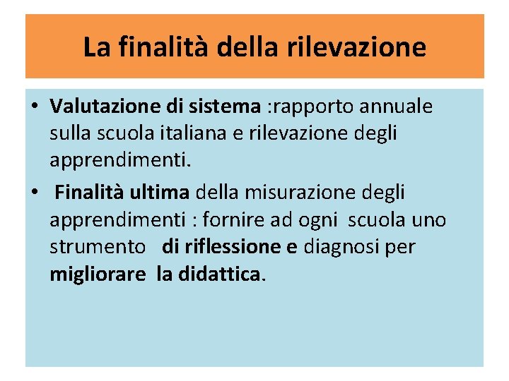 La finalità della rilevazione • Valutazione di sistema : rapporto annuale sulla scuola italiana La finalità della rilevazione • Valutazione di sistema : rapporto annuale sulla scuola italiana