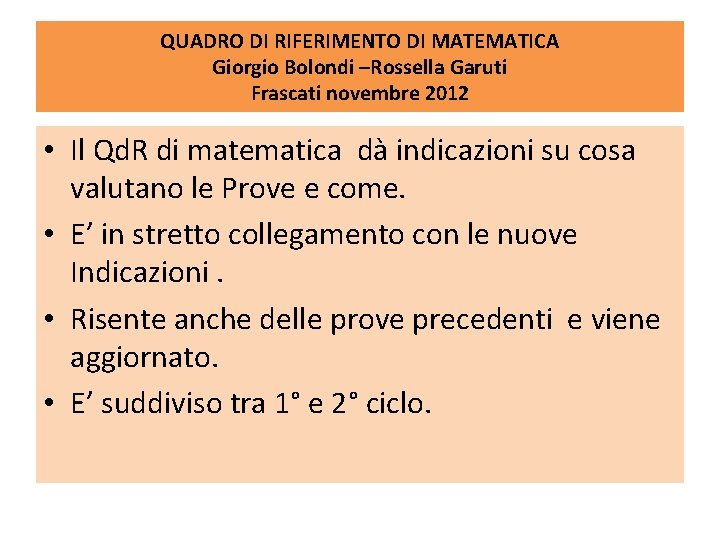 QUADRO DI RIFERIMENTO DI MATEMATICA Giorgio Bolondi –Rossella Garuti Frascati novembre 2012 • Il QUADRO DI RIFERIMENTO DI MATEMATICA Giorgio Bolondi –Rossella Garuti Frascati novembre 2012 • Il