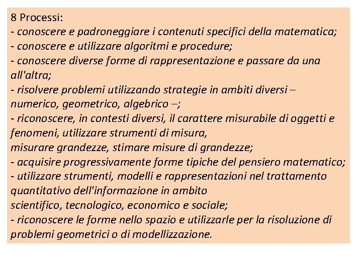 8 Processi: - conoscere e padroneggiare i contenuti specifici della matematica; - conoscere e 8 Processi: - conoscere e padroneggiare i contenuti specifici della matematica; - conoscere e