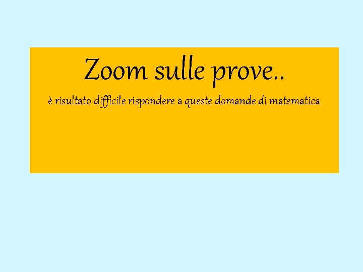 Zoom sulle prove. . è risultato difficile rispondere a queste domande di matematica Zoom sulle prove. . è risultato difficile rispondere a queste domande di matematica