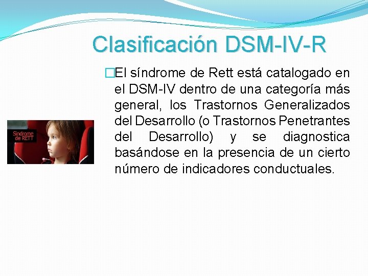 Clasificación DSM-IV-R �El síndrome de Rett está catalogado en el DSM-IV dentro de una
