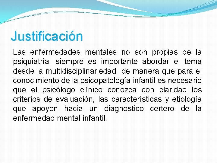 Justificación Las enfermedades mentales no son propias de la psiquiatría, siempre es importante abordar