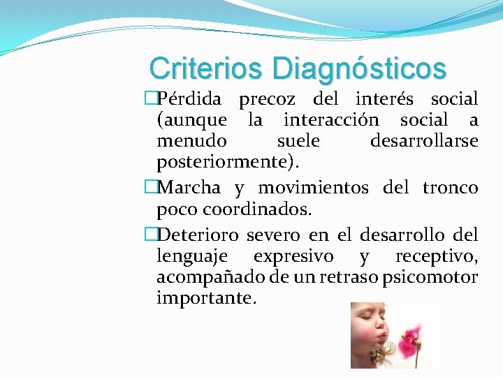 Criterios Diagnósticos �Pérdida precoz del interés social (aunque la interacción social a menudo suele