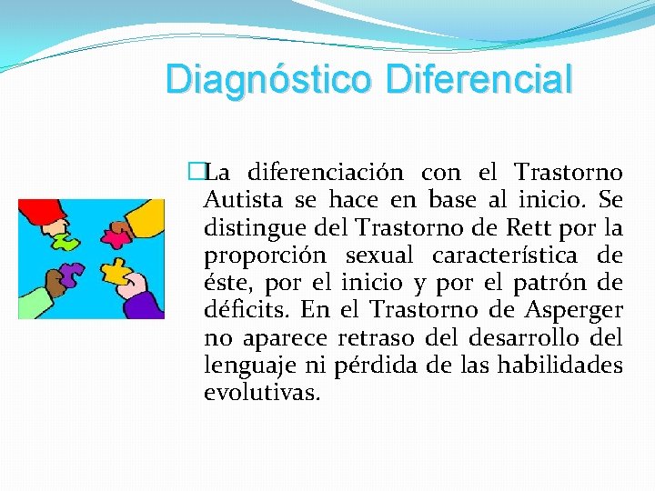Diagnóstico Diferencial �La diferenciación con el Trastorno Autista se hace en base al inicio.