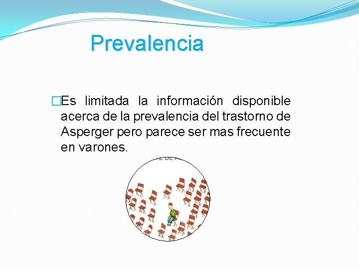 Prevalencia �Es limitada la información disponible acerca de la prevalencia del trastorno de Asperger