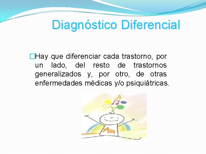 Diagnóstico Diferencial �Hay que diferenciar cada trastorno, por un lado, del resto de trastornos