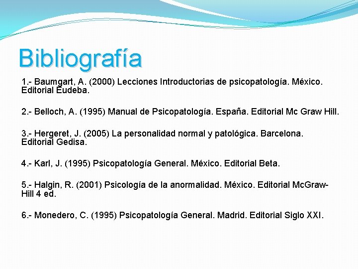 Bibliografía 1. - Baumgart, A. (2000) Lecciones Introductorias de psicopatología. México. Editorial Eudeba. 2.