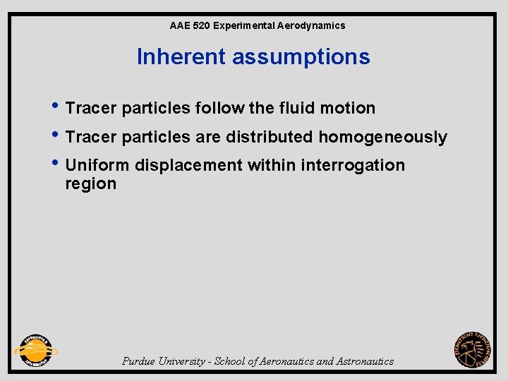 AAE 520 Experimental Aerodynamics Inherent assumptions • Tracer particles follow the fluid motion •