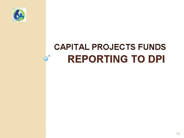 CAPITAL PROJECTS FUNDS REPORTING TO DPI 19 