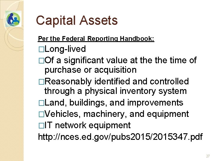 Capital Assets Per the Federal Reporting Handbook: �Long-lived �Of a significant value at the