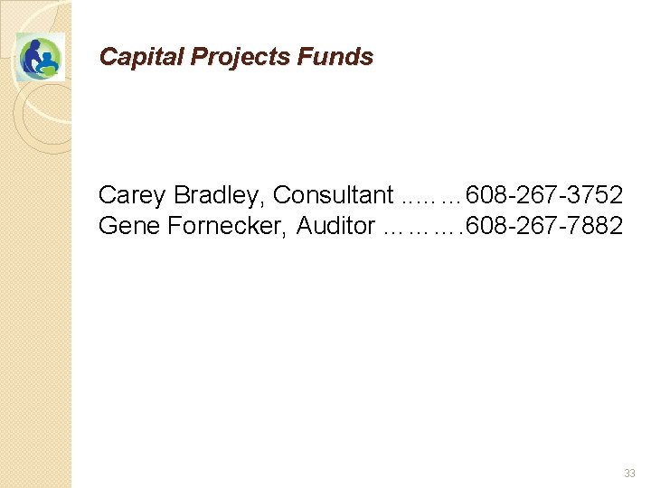 Capital Projects Funds Carey Bradley, Consultant. . …… 608 -267 -3752 Gene Fornecker, Auditor