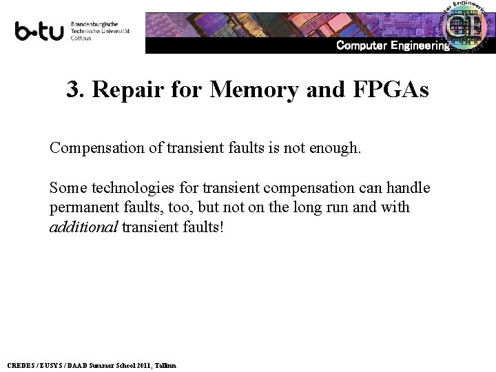 Computer Engineering 3. Repair for Memory and FPGAs Compensation of transient faults is not