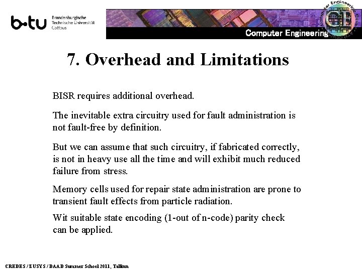 Computer Engineering 7. Overhead and Limitations BISR requires additional overhead. The inevitable extra circuitry