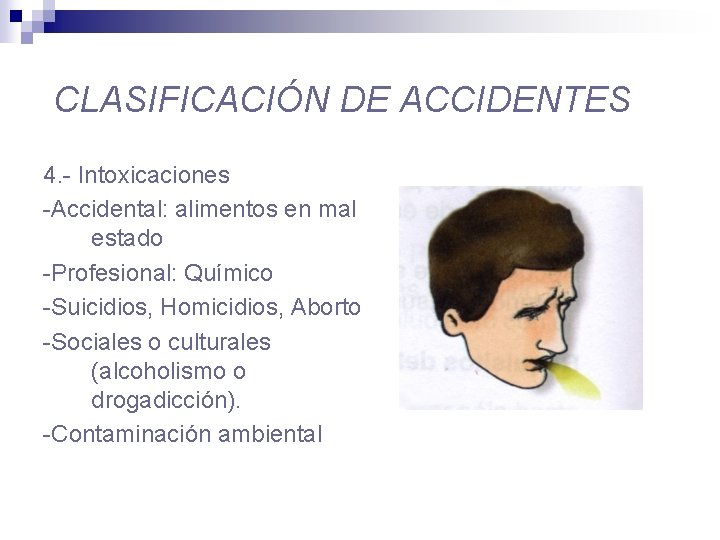 CLASIFICACIÓN DE ACCIDENTES 4. - Intoxicaciones -Accidental: alimentos en mal estado -Profesional: Químico -Suicidios,