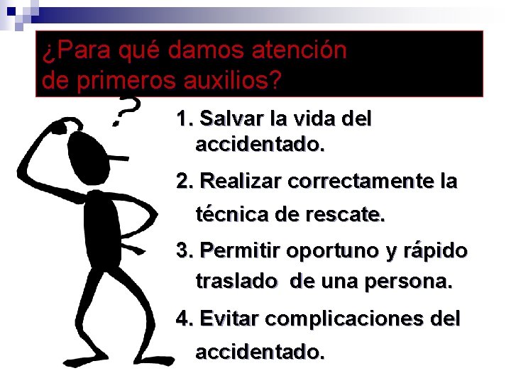 ¿Para qué damos atención de primeros auxilios? 1. Salvar la vida del accidentado. 2.