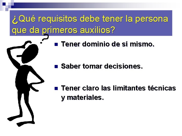 ¿Qué requisitos debe tener la persona que da primeros auxilios? n Tener dominio de