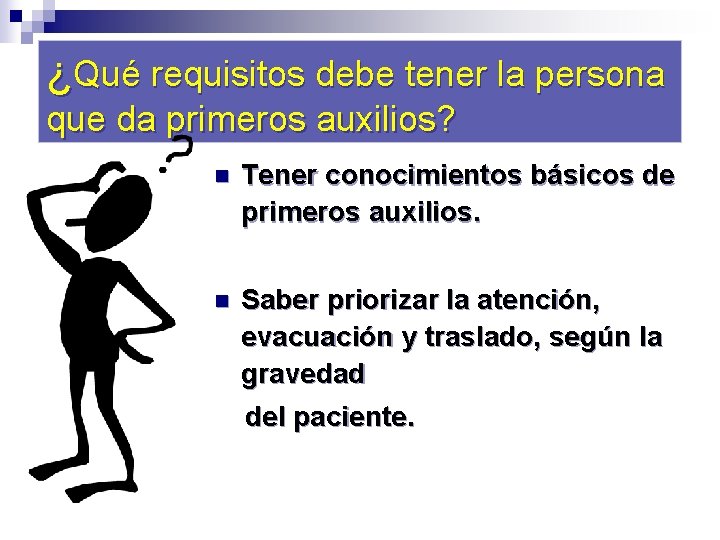 ¿Qué requisitos debe tener la persona que da primeros auxilios? n Tener conocimientos básicos