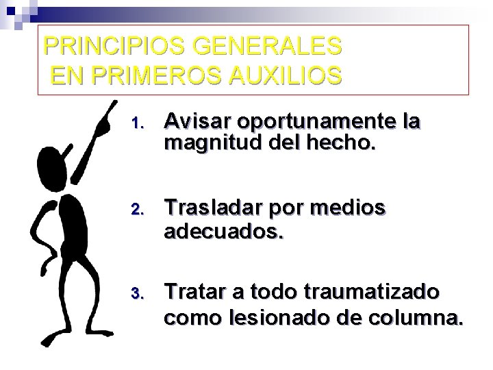 PRINCIPIOS GENERALES EN PRIMEROS AUXILIOS 1. Avisar oportunamente la magnitud del hecho. 2. Trasladar