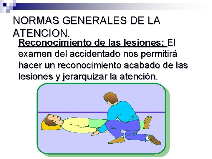 NORMAS GENERALES DE LA ATENCION. Reconocimiento de las lesiones: El examen del accidentado nos