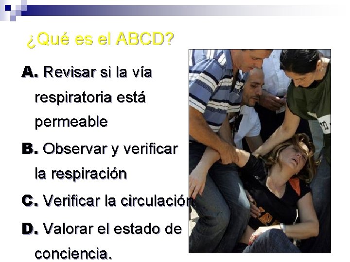 ¿Qué es el ABCD? A. Revisar si la vía respiratoria está permeable B. Observar