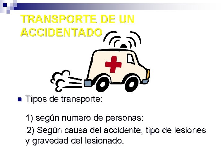 TRANSPORTE DE UN ACCIDENTADO n Tipos de transporte: 1) según numero de personas: 2)