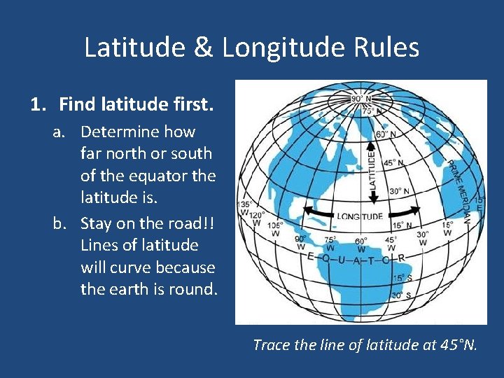 Latitude & Longitude Rules 1. Find latitude first. a. Determine how far north or