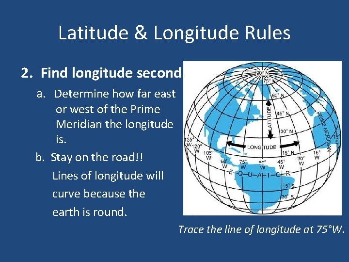 Latitude & Longitude Rules 2. Find longitude second. a. Determine how far east or