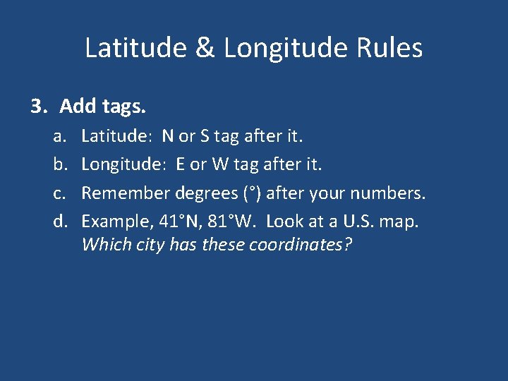 Latitude & Longitude Rules 3. Add tags. a. b. c. d. Latitude: N or