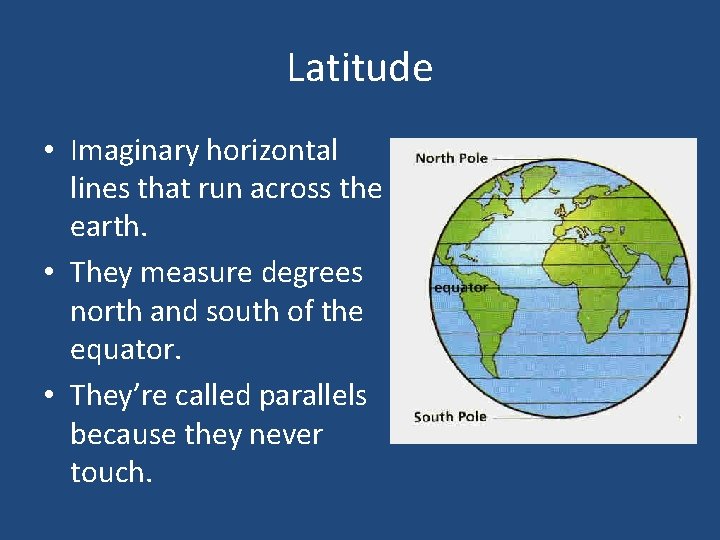Latitude • Imaginary horizontal lines that run across the earth. • They measure degrees