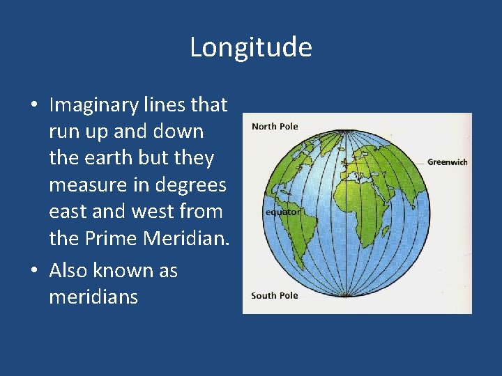 Longitude • Imaginary lines that run up and down the earth but they measure