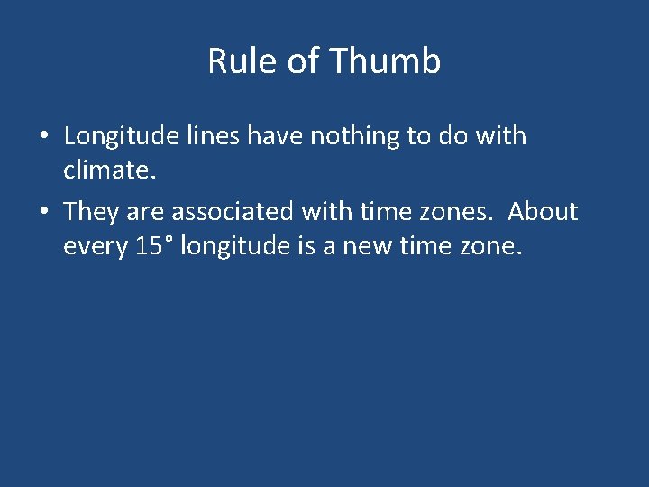 Rule of Thumb • Longitude lines have nothing to do with climate. • They