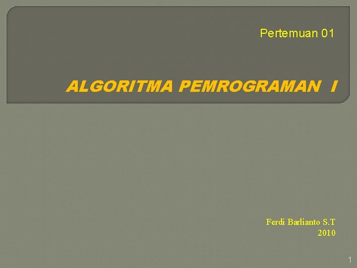 Pertemuan 01 ALGORITMA PEMROGRAMAN I Ferdi Barlianto S. T 2010 1 