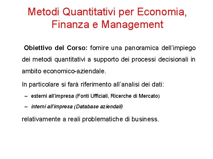 Metodi Quantitativi per Economia, Finanza e Management Obiettivo del Corso: fornire una panoramica dell’impiego