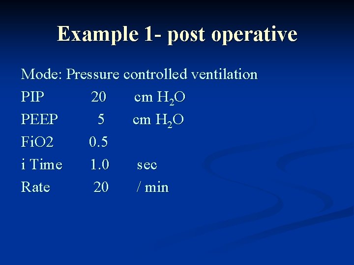 Example 1 - post operative Mode: Pressure controlled ventilation PIP 20 cm H 2