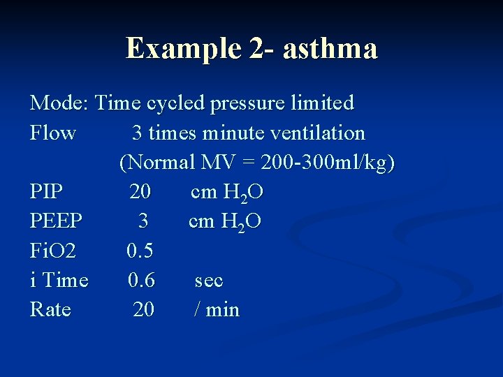 Example 2 - asthma Mode: Time cycled pressure limited Flow 3 times minute ventilation