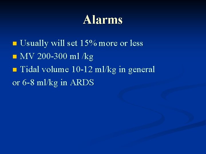 Alarms Usually will set 15% more or less n MV 200 -300 ml /kg