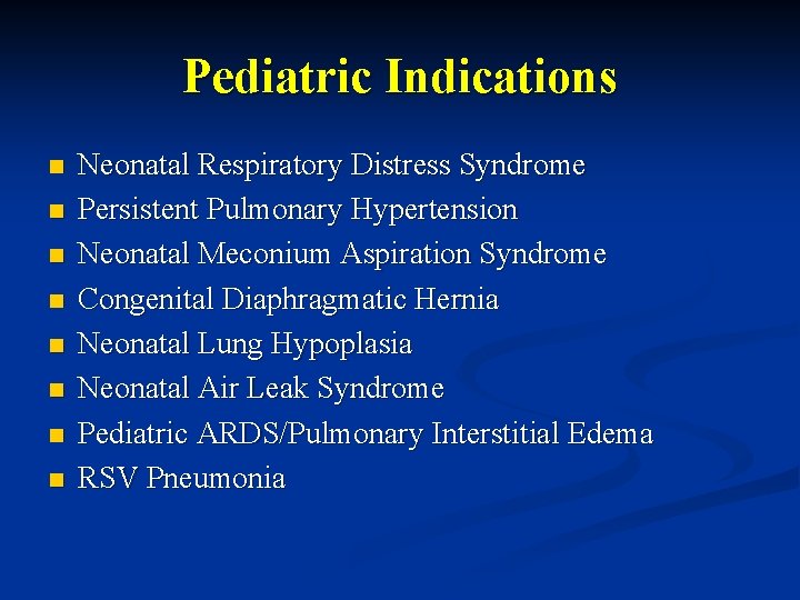 Pediatric Indications n n n n Neonatal Respiratory Distress Syndrome Persistent Pulmonary Hypertension Neonatal