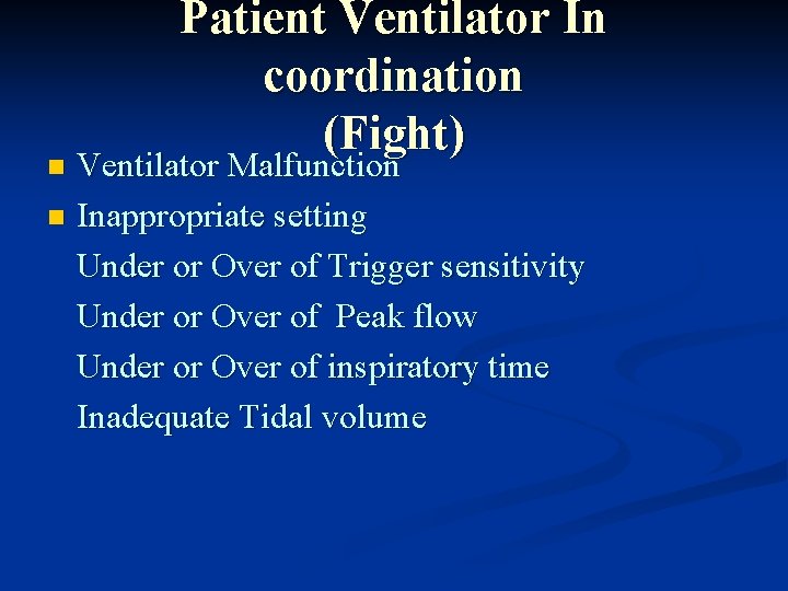 Patient Ventilator In coordination (Fight) Ventilator Malfunction n Inappropriate setting Under or Over of
