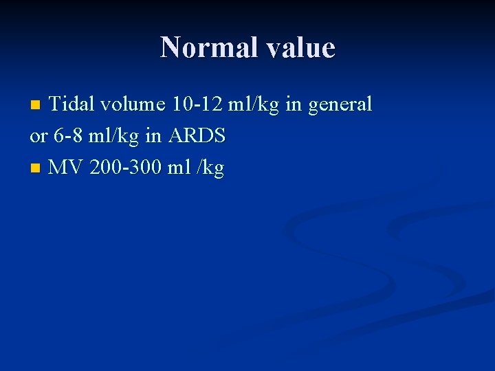 Normal value Tidal volume 10 -12 ml/kg in general or 6 -8 ml/kg in