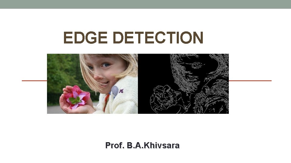 EDGE DETECTION Prof. B. A. Khivsara 