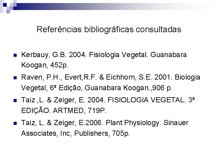 Referências bibliográficas consultadas n Kerbauy, G. B. 2004. Fisiologia Vegetal. Guanabara Koogan, 452 p.